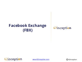 Facebook Exchange
      (FBX)




          www.42inception.com
 
