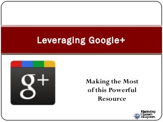 Leveraging Google+

Making the Most
of this Powerful
Resource

 