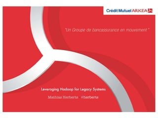 Leveraging Hadoop for Legacy Systems

   Mathias Herberts - @herberts
 