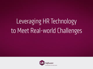 Leveraging HRTechnology
to Meet Real-world Challenges
ENGINEERED FOR PRECISION
 