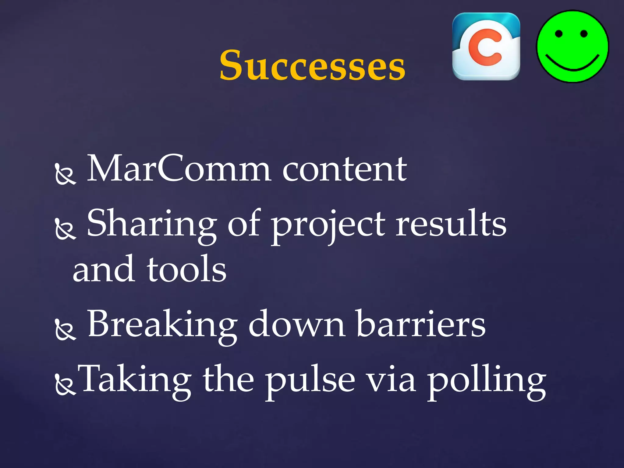 Successes
 MarComm content
 Sharing of project results
and tools
 Breaking down barriers
Taking the pulse via polling
 