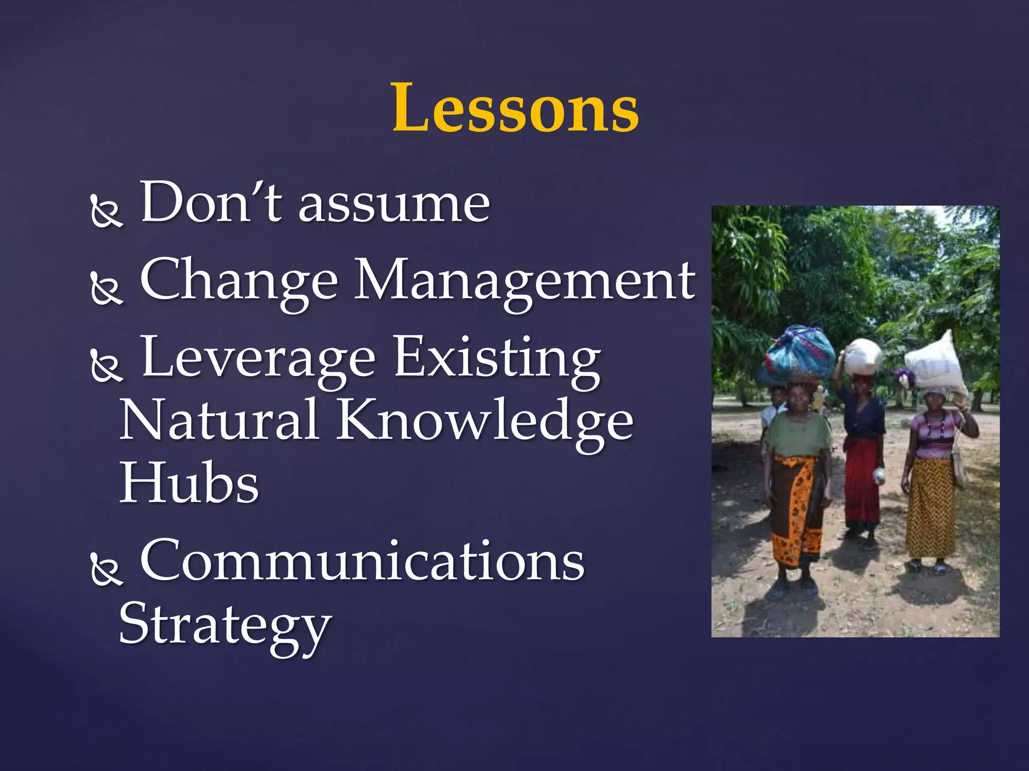  Don’t assume
 Change Management
 Leverage Existing
Natural Knowledge
Hubs
 Communications
Strategy
Lessons
 