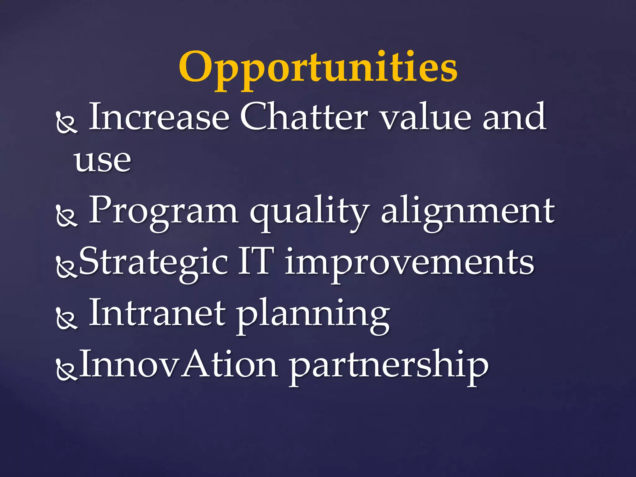  Increase Chatter value and
use
 Program quality alignment
Strategic IT improvements
 Intranet planning
InnovAtion partnership
Opportunities
 