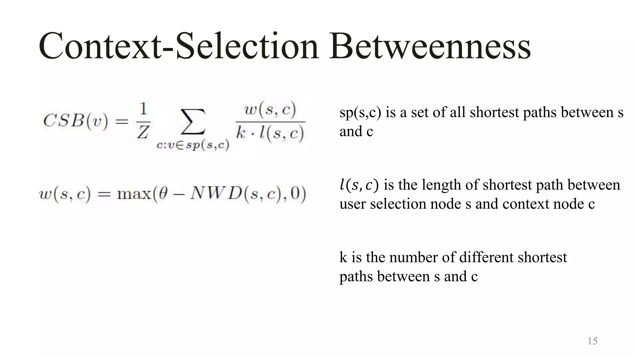Context-Selection Betweenness
15
𝑙(𝑠, 𝑐) is the length of shortest path between
user selection node s and context node c
k is the number of different shortest
paths between s and c
sp(s,c) is a set of all shortest paths between s
and c
 