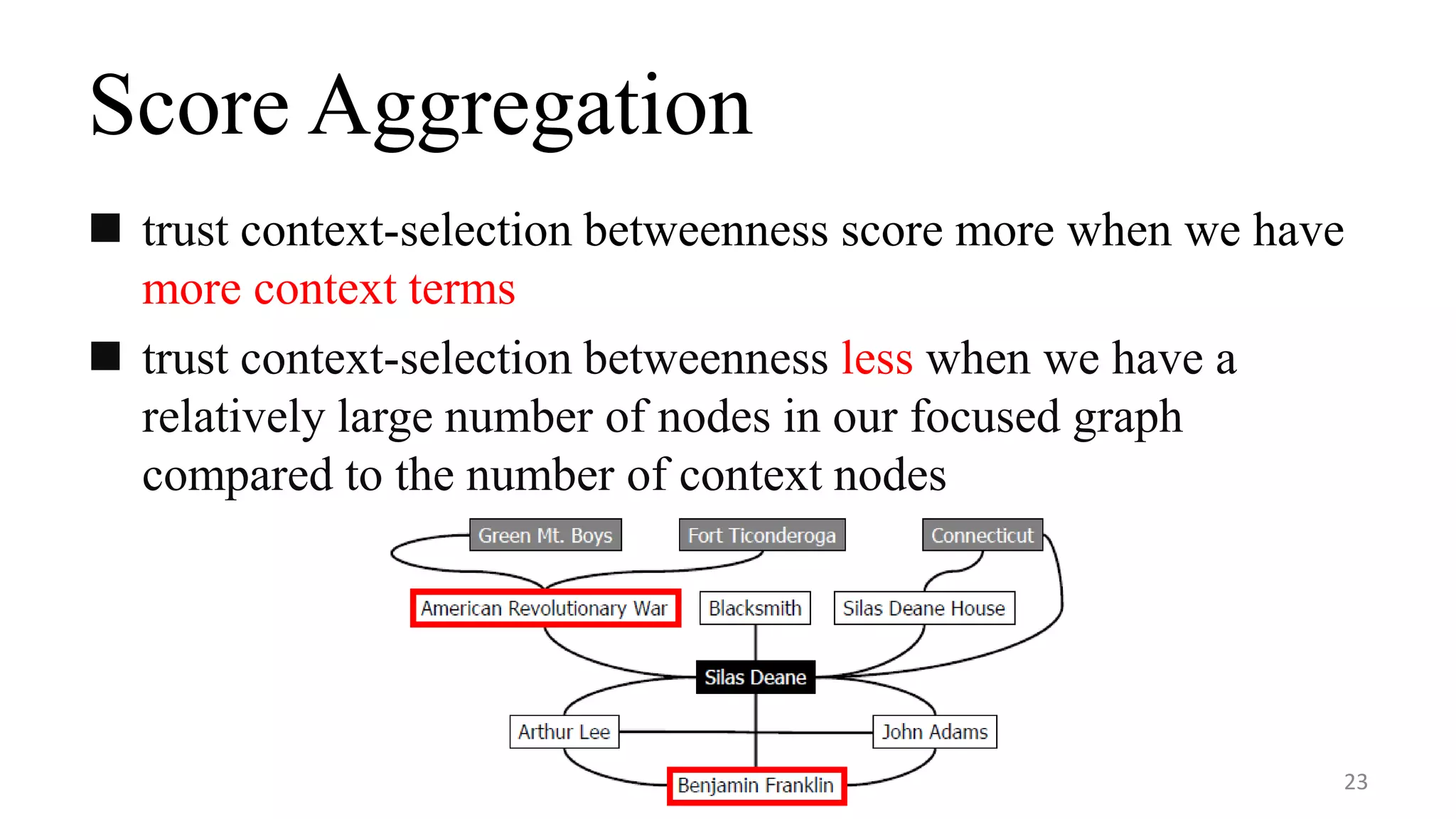 Score Aggregation
 Trust context-selection betweenness score more when we have
more context terms
 Trust context-selection betweenness less when we have a
relatively large number of nodes in our focused graph
compared to the number of context nodes
23
 