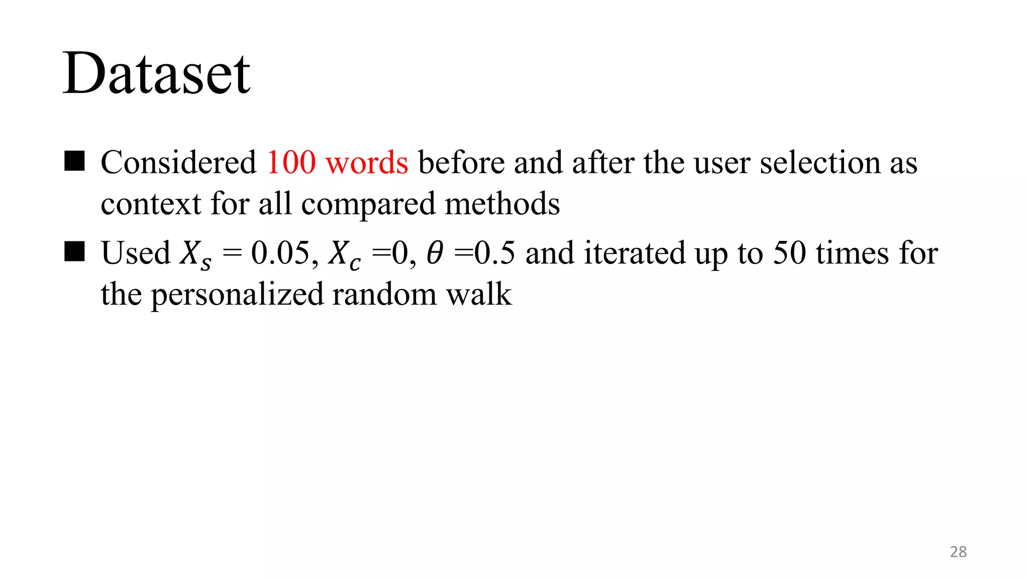 Dataset
 Considered 100 words before and after the user selection as
context for all compared methods
 Used 𝑋𝑠 = 0.05, 𝑋𝑐 =0, 𝜃 =0.5 and iterated up to 50 times for
the personalized random walk
28
 