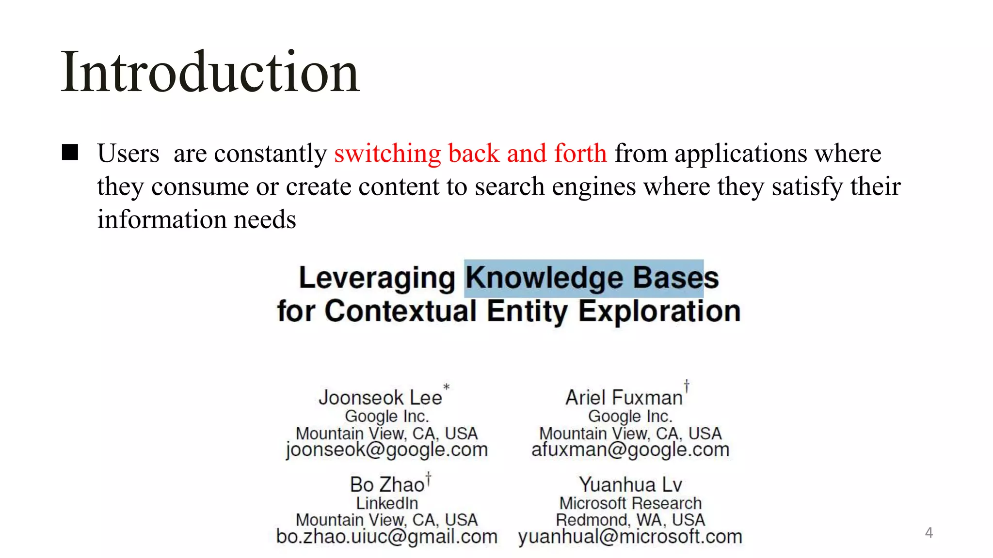 Introduction
 Users are constantly switching back and forth from applications where
they consume or create content to search engines where they satisfy their
information needs
4
 