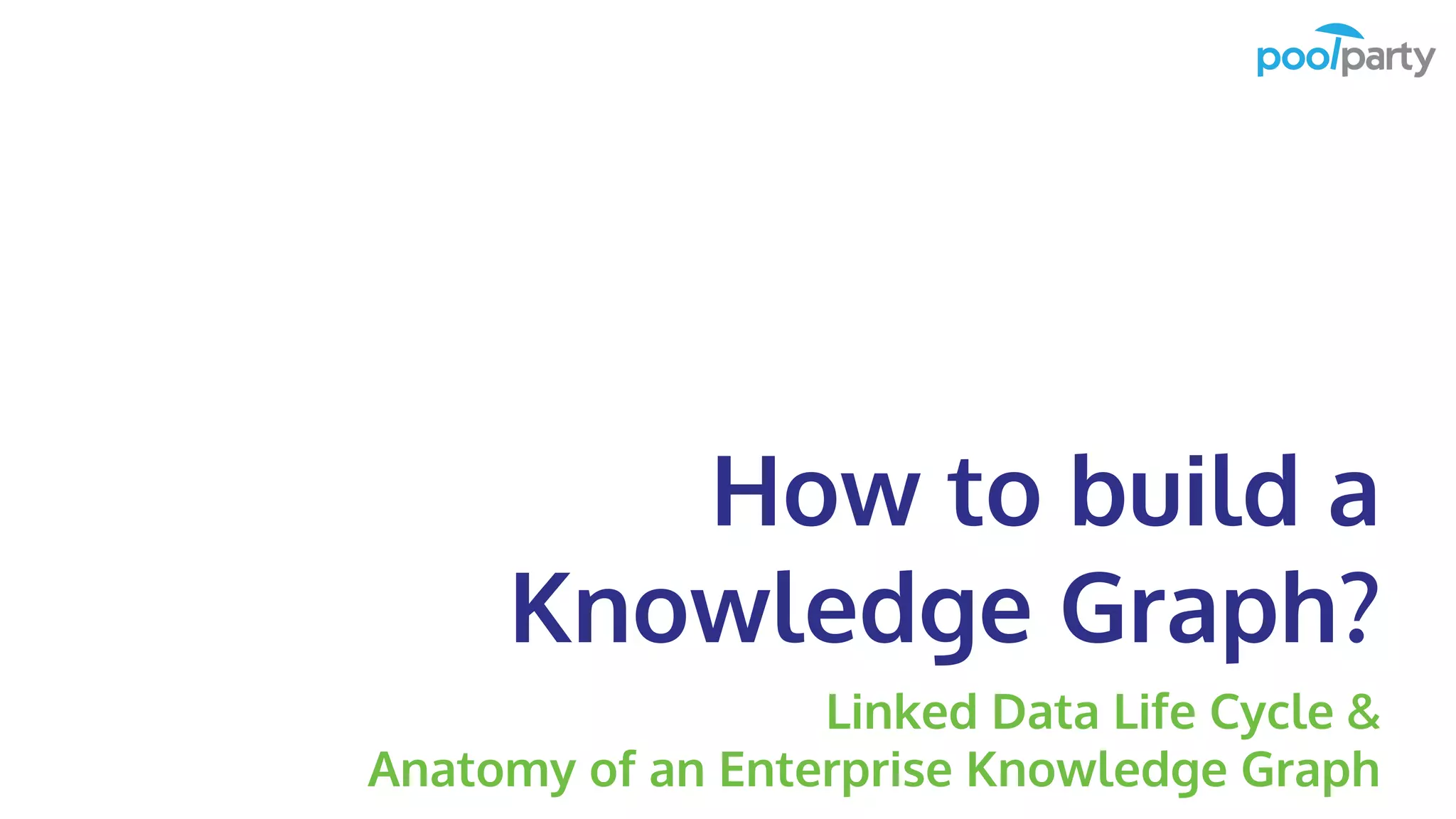 How to build a
Knowledge Graph?
Linked Data Life Cycle &
Anatomy of an Enterprise Knowledge Graph
 