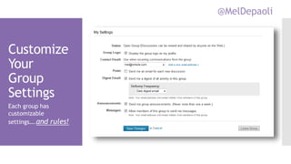 @MelDepaoli
Customize
Your
Group
Settings
Each group has
customizable
settings….and rules!
 
