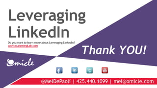 Leveraging
LinkedInDo you want to learn more about Leveraging LinkedIn?
www.oLearningLab.com
@MelDePaoli | 425.440.1099 | mel@omicle.com
Thank YOU!
 