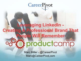 Leveraging LinkedIn -
Creating A Professional Brand That
People Will Remember
Marc Miller - @CareerPivot
Marc@CareerPivot.com
 