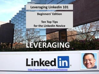 Leveraging Linkedin 101
Top 10 Tips for Beginners

 