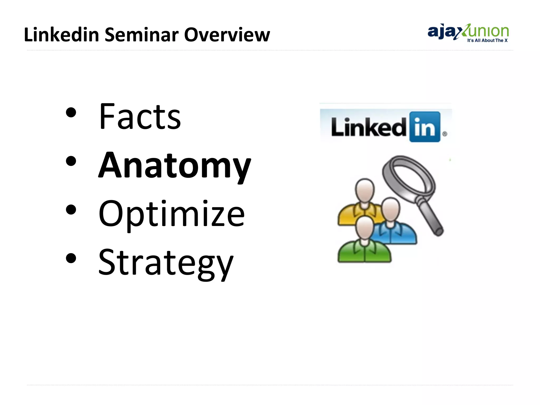 Linkedin Seminar Overview

•
•
•
•

Facts
Anatomy
Optimize
Strategy

 