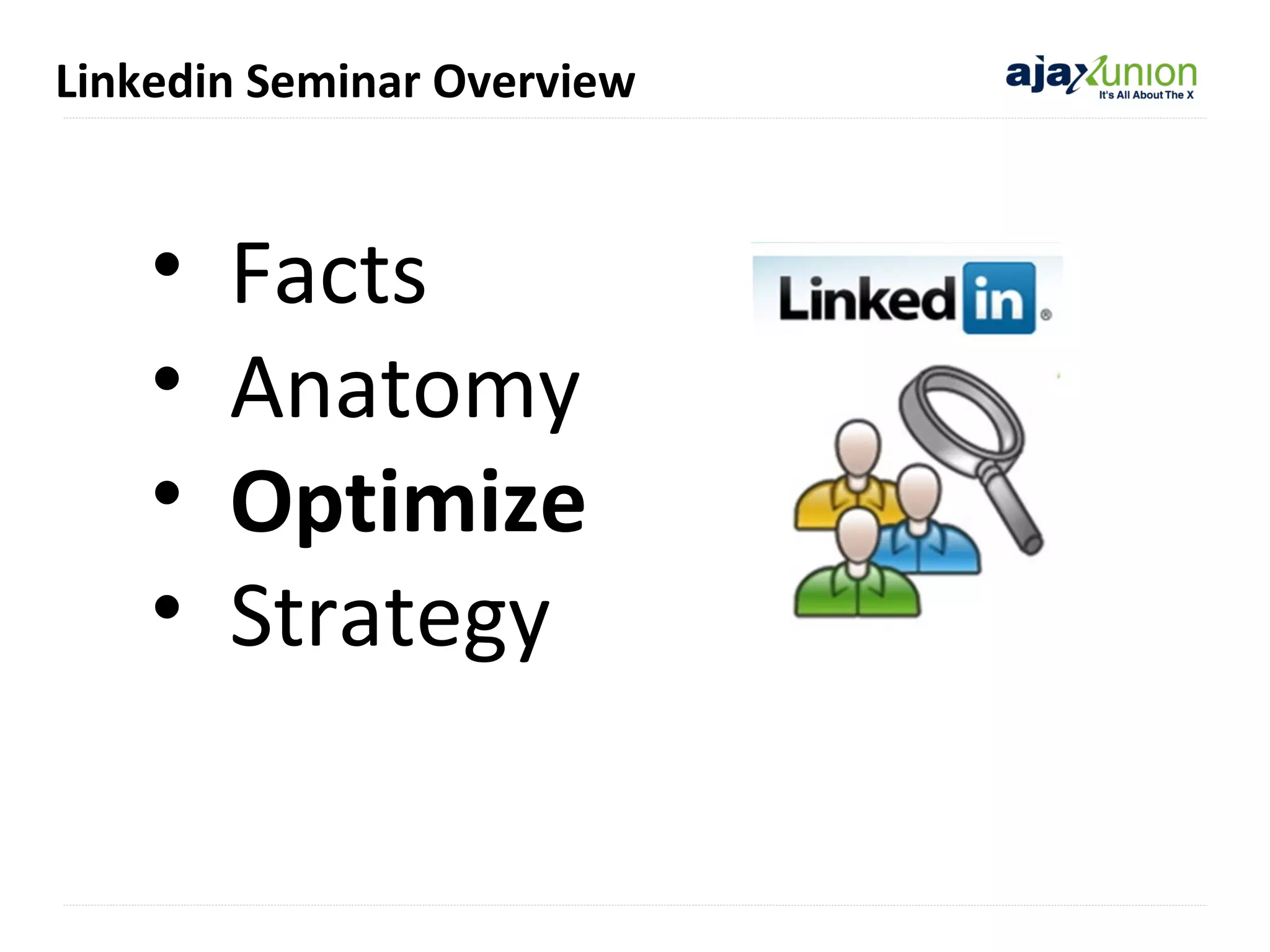 Linkedin Seminar Overview

•
•
•
•

Facts
Anatomy
Optimize
Strategy

 