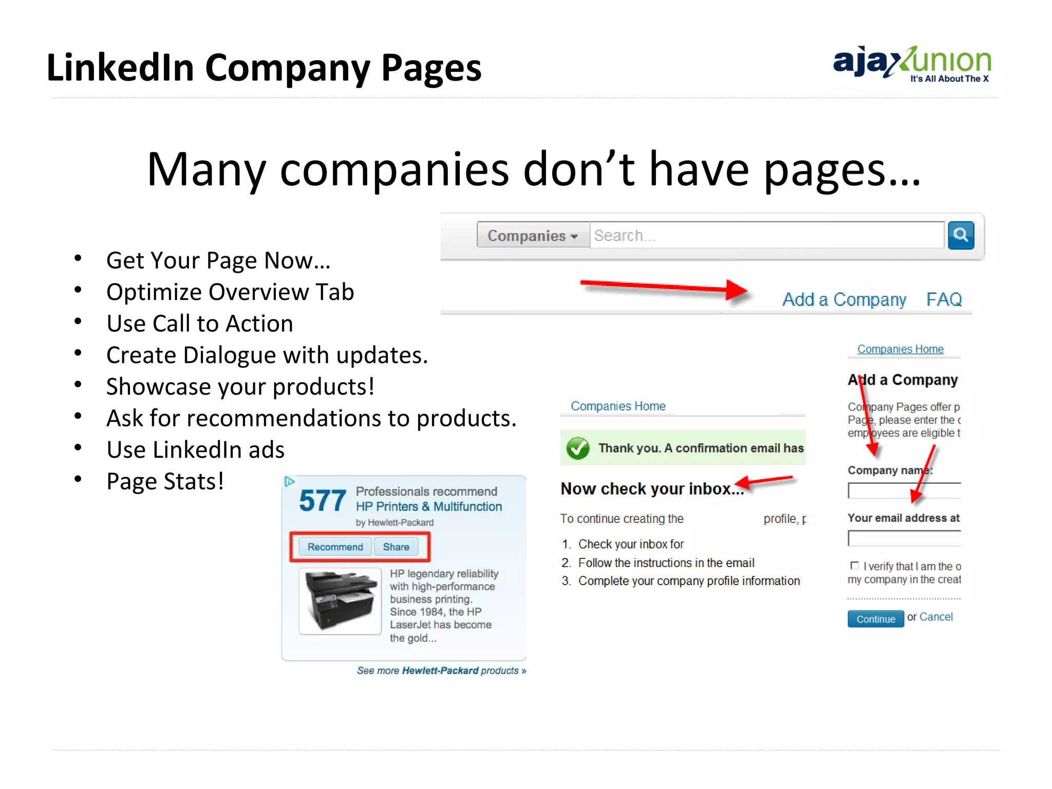 LinkedIn Company Pages

Many companies don’t have pages…
•
•
•
•
•
•
•
•

Get Your Page Now…
Optimize Overview Tab
Use Call to Action
Create Dialogue with updates.
Showcase your products!
Ask for recommendations to products.
Use LinkedIn ads
Page Stats!

 