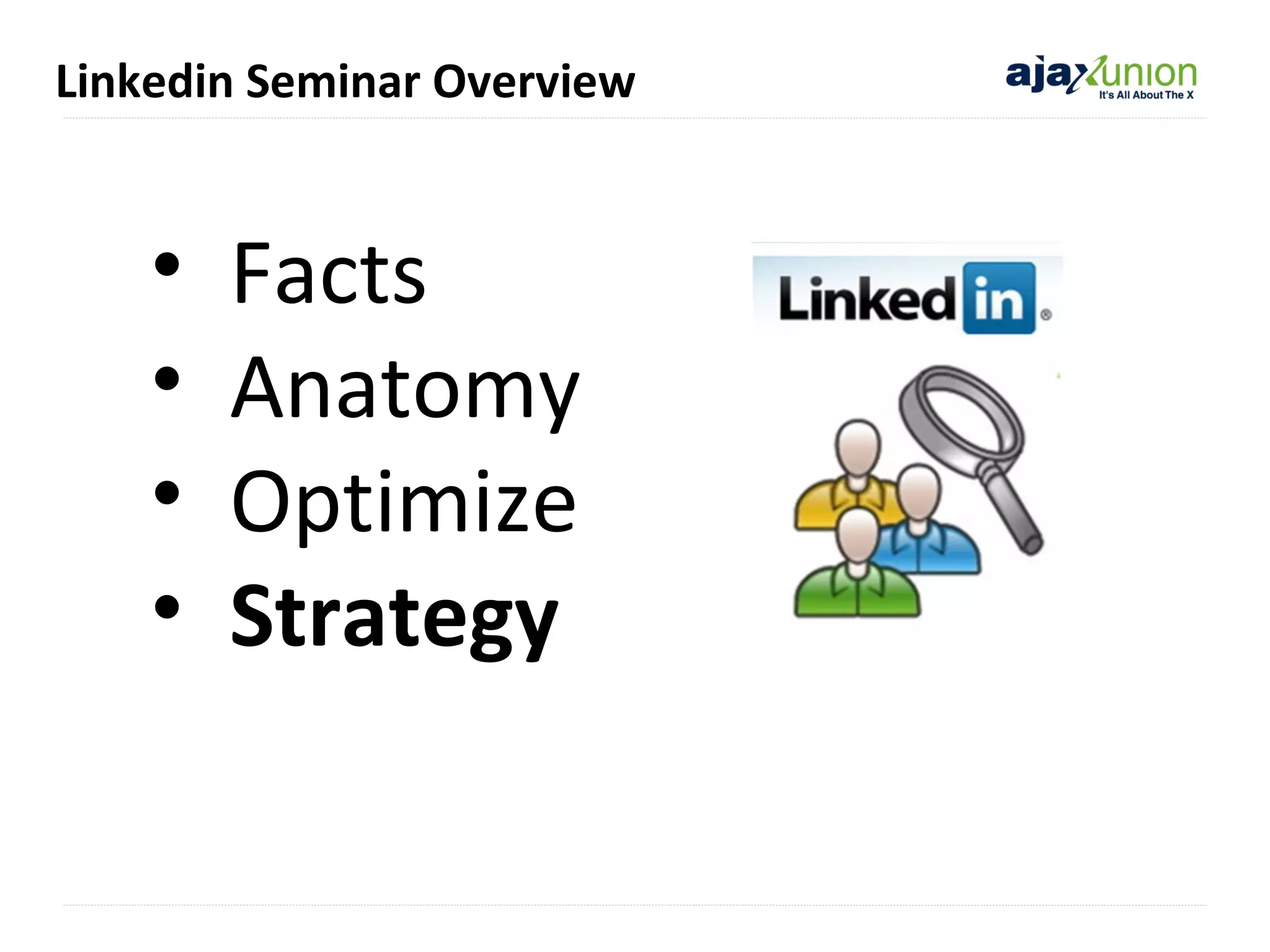Linkedin Seminar Overview

•
•
•
•

Facts
Anatomy
Optimize
Strategy

 