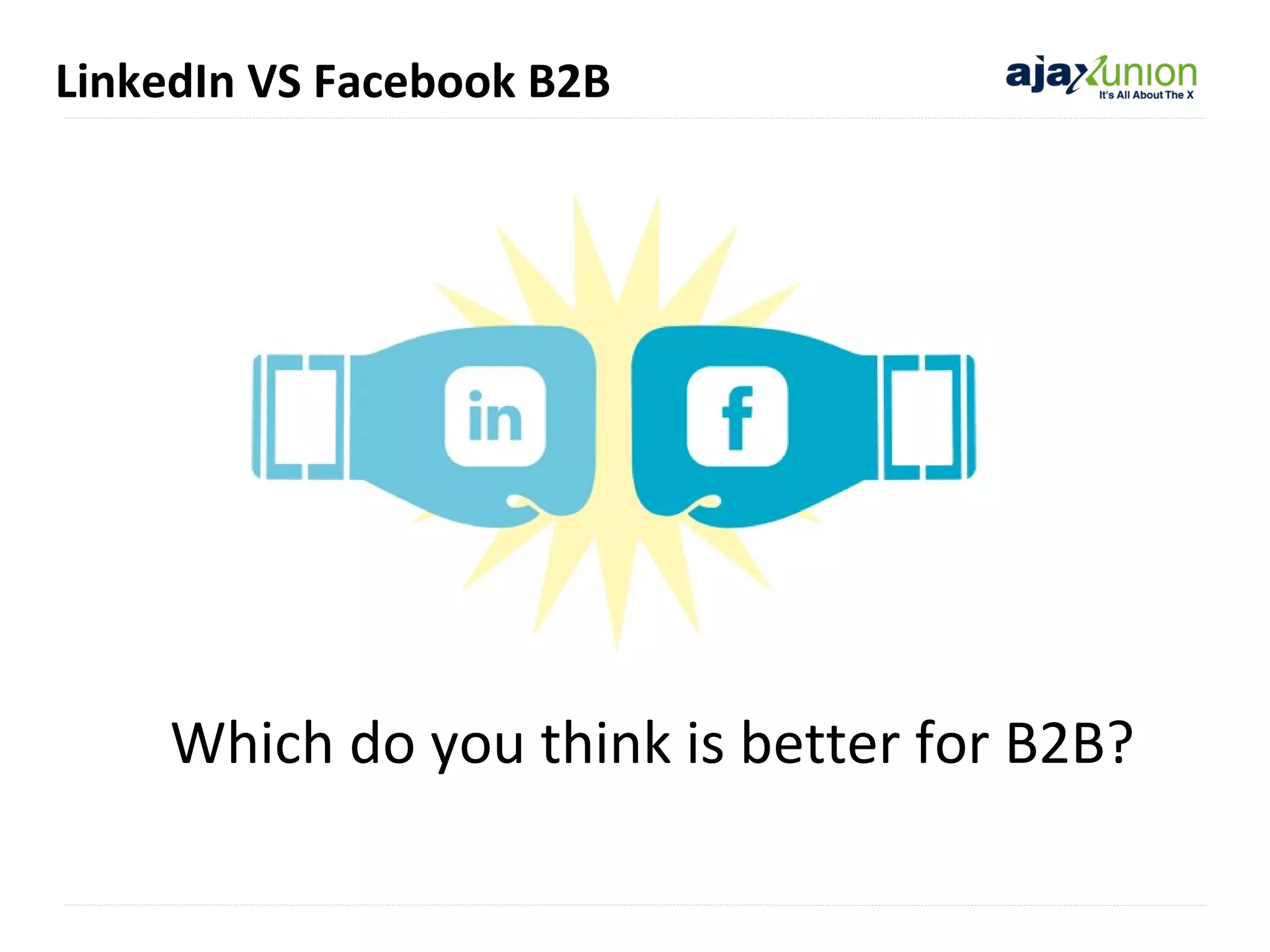 LinkedIn VS Facebook B2B

Which do you think is better for B2B?

 
