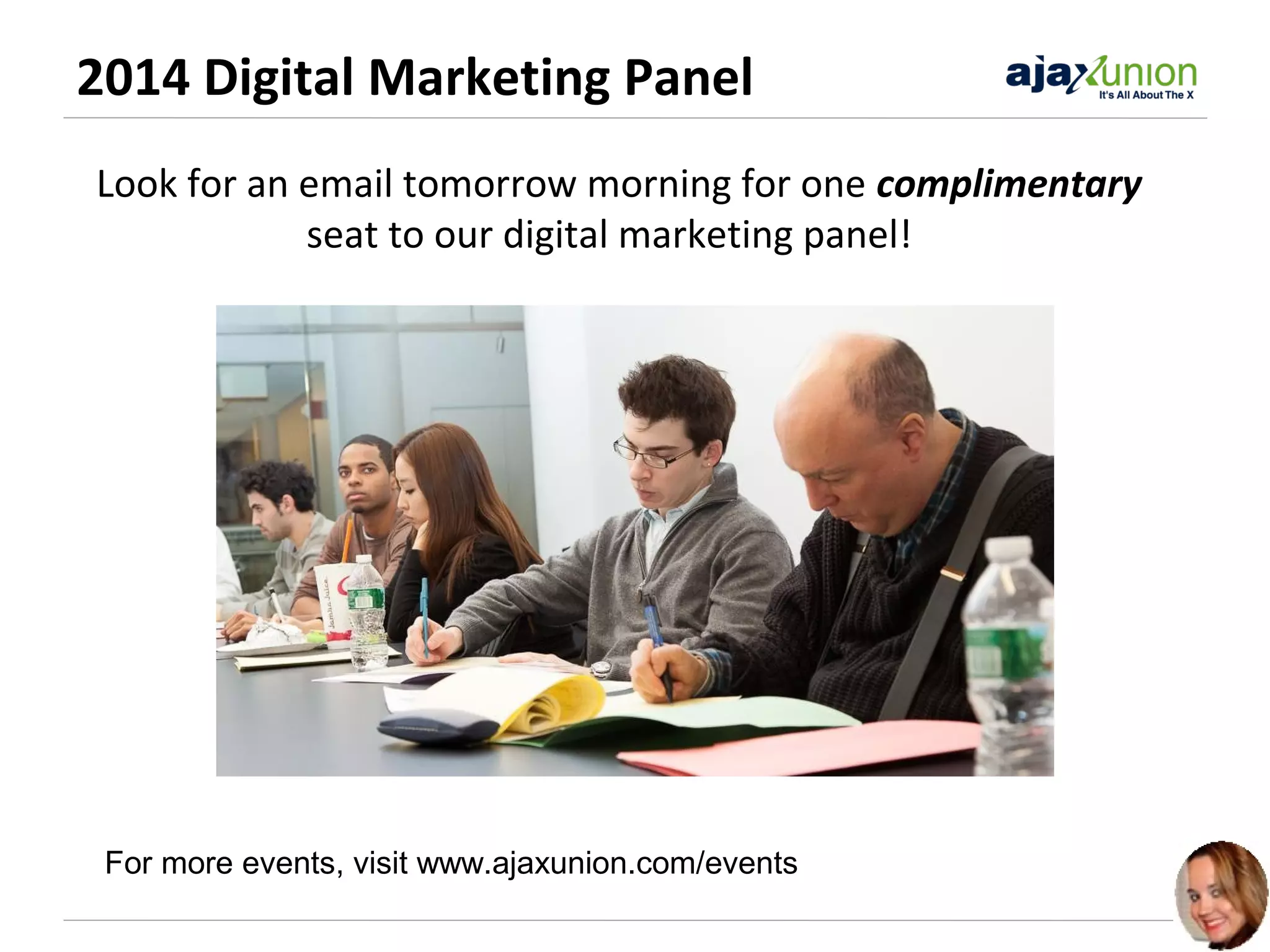2014 Digital Marketing Panel
Look for an email tomorrow morning for one complimentary
seat to our digital marketing panel!

For more events, visit www.ajaxunion.com/events

 