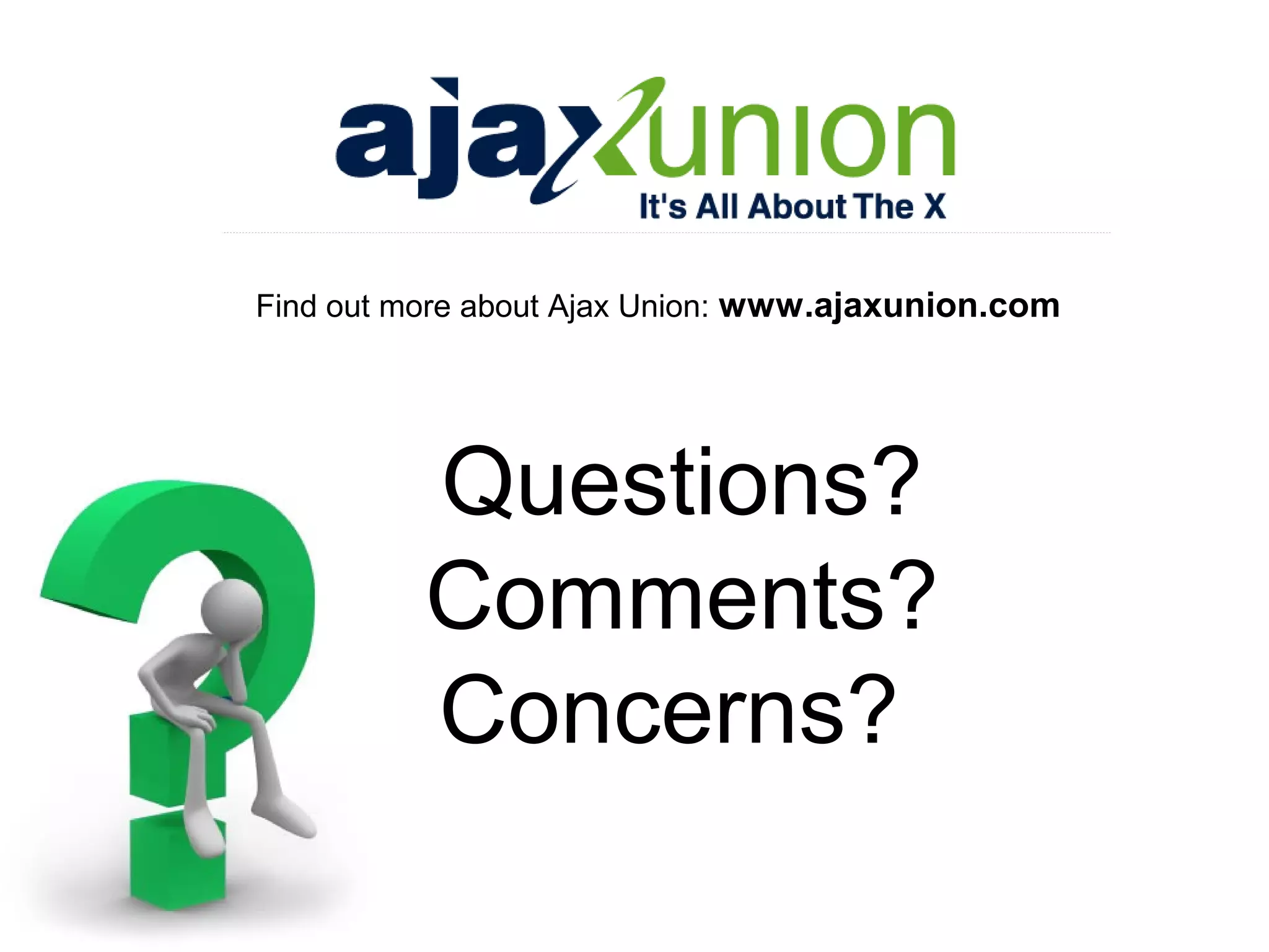 Find out more about Ajax Union: www.ajaxunion.com

Questions?
Comments?
Concerns?

 