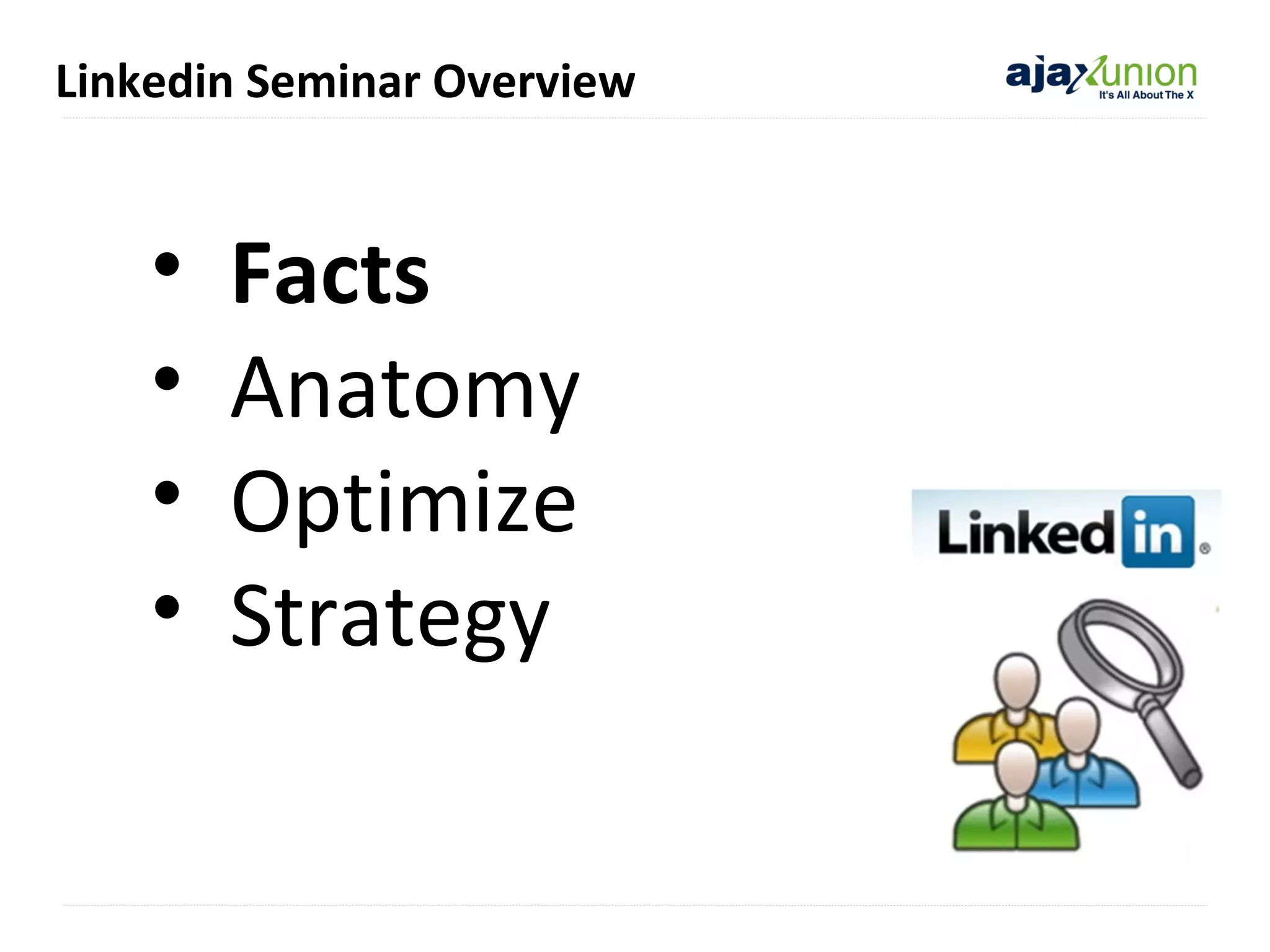 Linkedin Seminar Overview

•
•
•
•

Facts
Anatomy
Optimize
Strategy

 