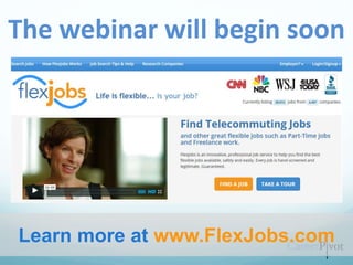 The webinar will begin soon
Learn more at www.FlexJobs.com
 