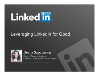 Leveraging LinkedIn for Good


      Deepa Sapatnekar
      Head of Communications
      LinkedIn - India, Korea, MENA region
 