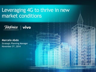 Leveraging 4G to thrive in new market conditions 
Marcelo Abdo 
Strategic Planning Manager 
November 5th, 2014  