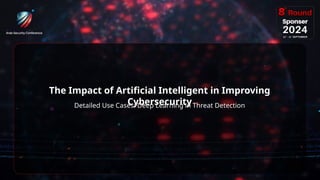 18
The Impact of Artificial Intelligent in Improving
Cybersecurity
Detailed Use Cases: Deep Learning in Threat Detection
 