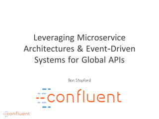 Leveraging Microservice
Architectures & Event-Driven
Systems for Global APIs
Ben Stopford
 