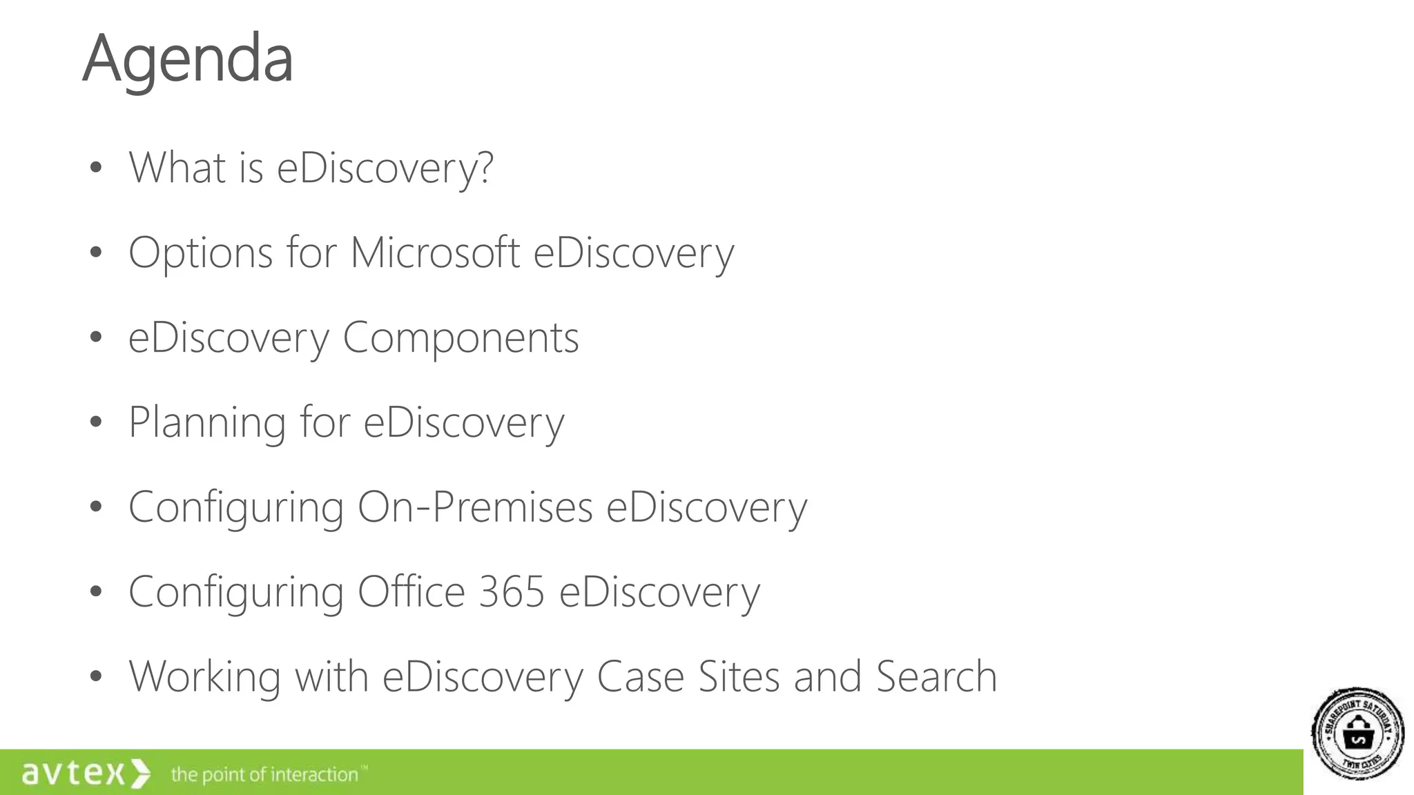 Agenda
• What is eDiscovery?
• Options for Microsoft eDiscovery
• eDiscovery Components
• Planning for eDiscovery
• Configuring On-Premises eDiscovery
• Configuring Office 365 eDiscovery
• Working with eDiscovery Case Sites and Search
 