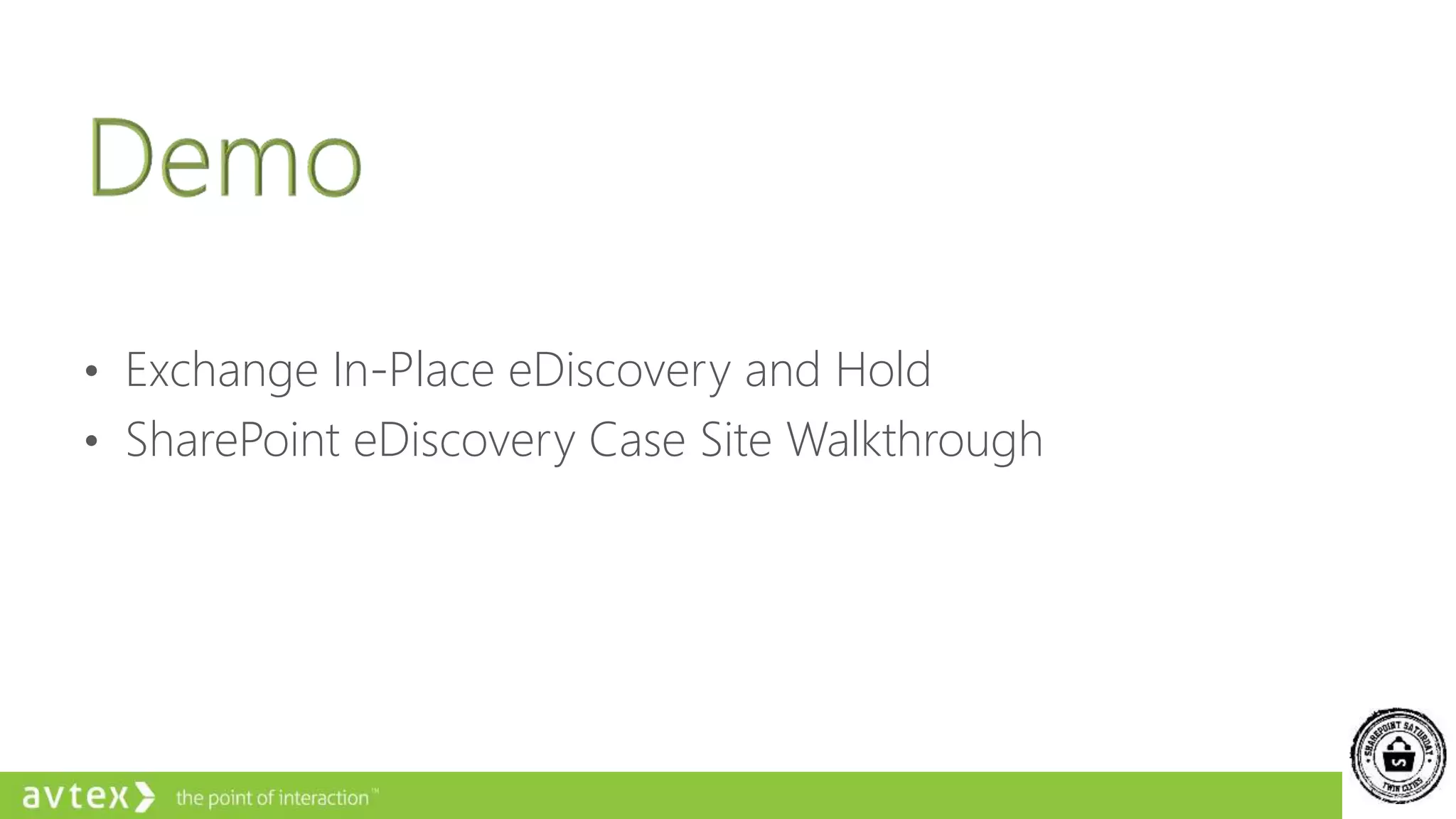 • Exchange In-Place eDiscovery and Hold
• SharePoint eDiscovery Case Site Walkthrough
 