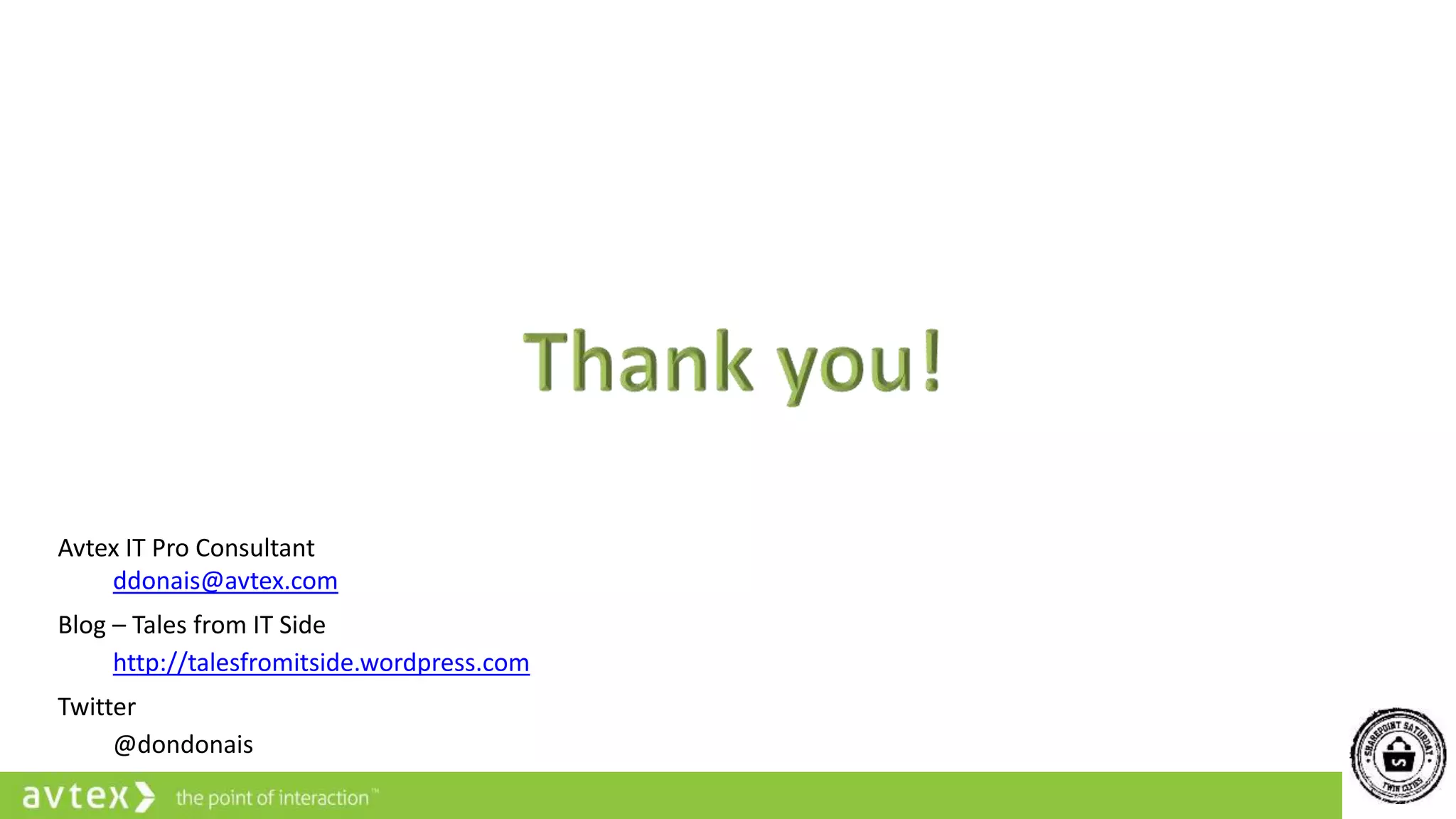 Avtex IT Pro Consultant
ddonais@avtex.com
Blog – Tales from IT Side
http://talesfromitside.wordpress.com
Twitter
@dondonais
 