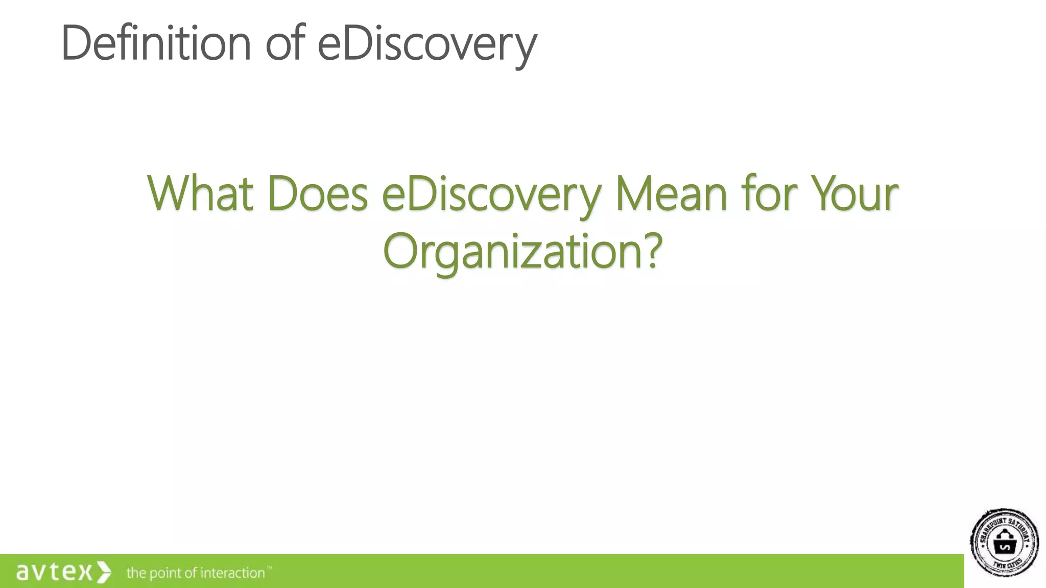 Definition of eDiscovery
What Does eDiscovery Mean for Your
Organization?
 