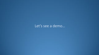 Let’s see a demo…
 