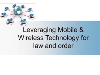 Leveraging Mobile &
Wireless Technology for
     law and order
 