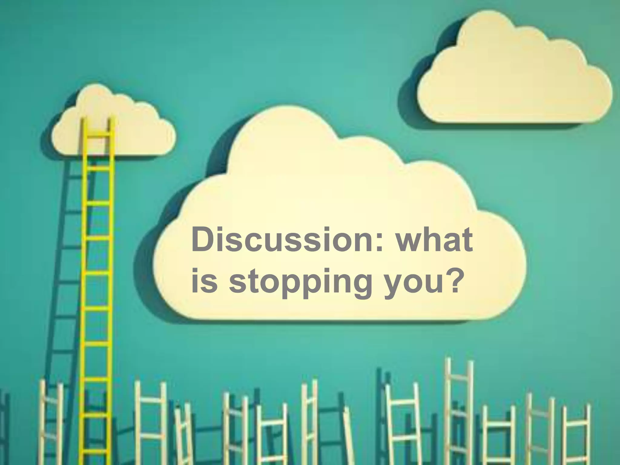 Discussion: what 
is stopping you? 
 