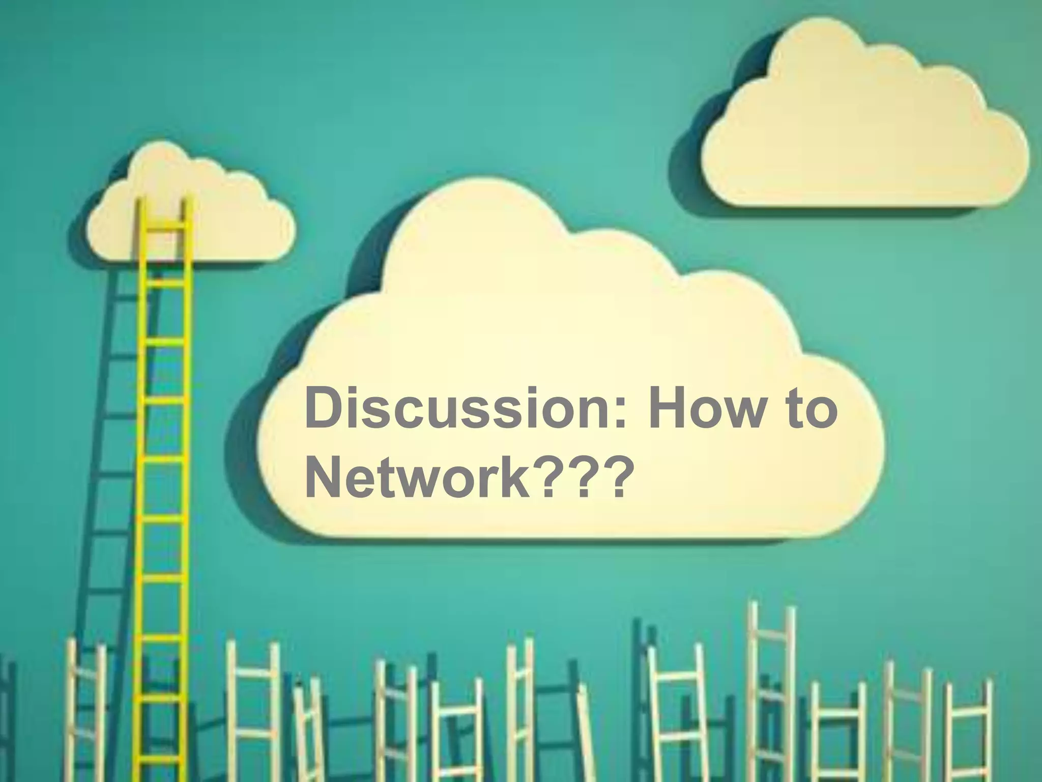 Discussion: How to 
Network??? 
 