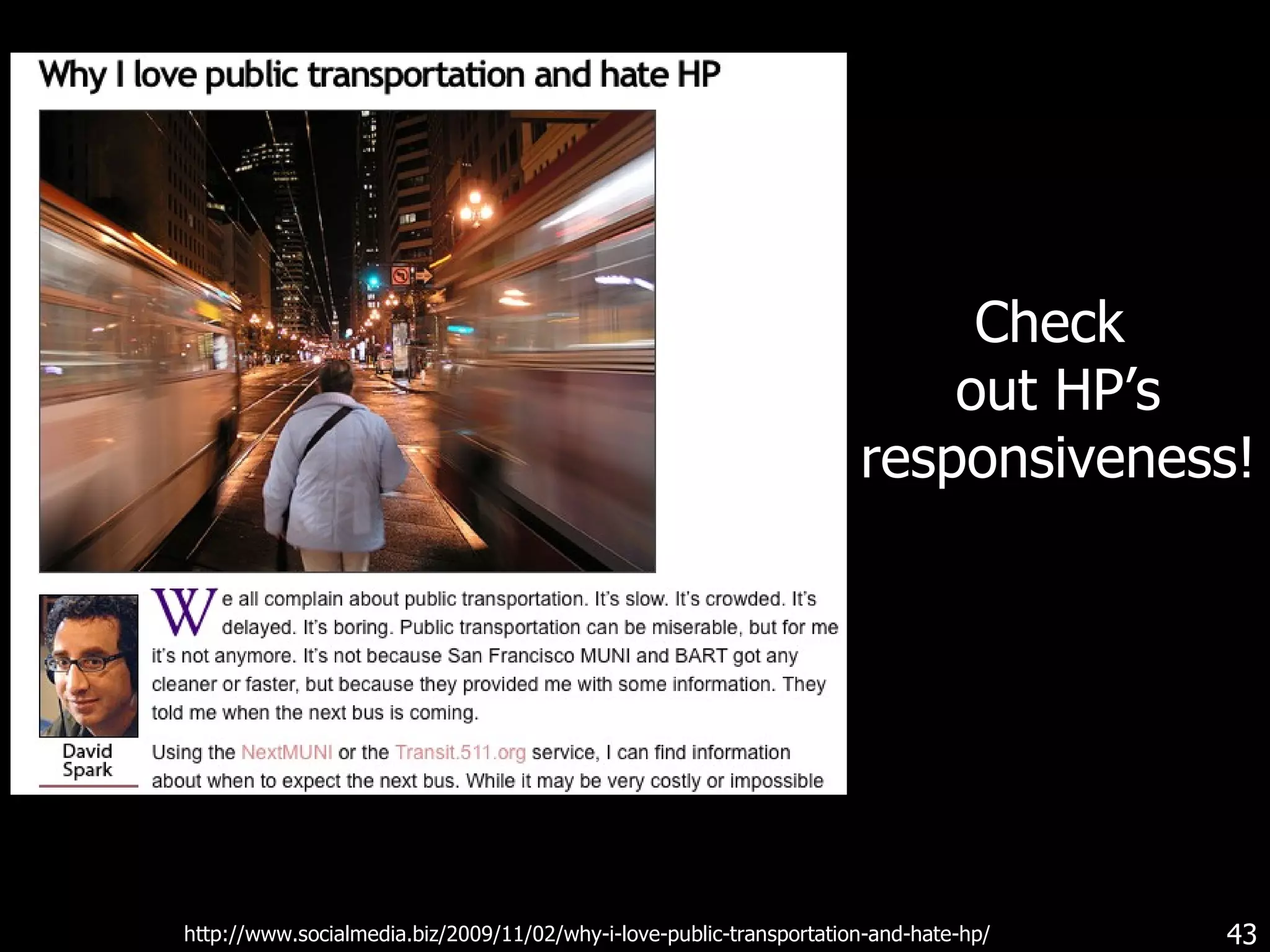http://www.socialmedia.biz/2009/11/02/why-i-love-public-transportation-and-hate-hp/ Check  out HP’s responsiveness! 