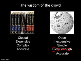 The wisdom of the crowd Closed Expensive Complex Accurate Open Inexpensive Simple Close enough Hinton 2007 Accurate 