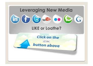 Leveraging New Media


    LIKE or Loathe?
 