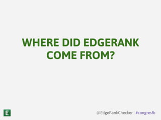 WHERE DID EDGERANK
COME FROM?
@EdgeRankChecker | #congresfb
 