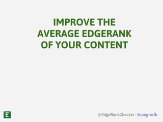 IMPROVE THE
AVERAGE EDGERANK
OF YOUR CONTENT
@EdgeRankChecker | #congresfb
 