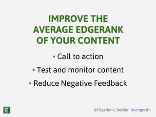 • Call to action
• Test and monitor content
• Reduce Negative Feedback
IMPROVE THE
AVERAGE EDGERANK
OF YOUR CONTENT
@EdgeRankChecker | #congresfb
 