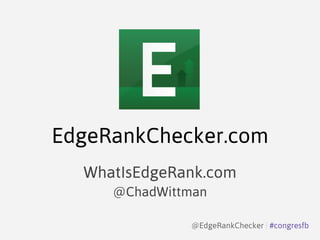 EdgeRankChecker.com
WhatIsEdgeRank.com
@ChadWittman
@EdgeRankChecker | #congresfb
 