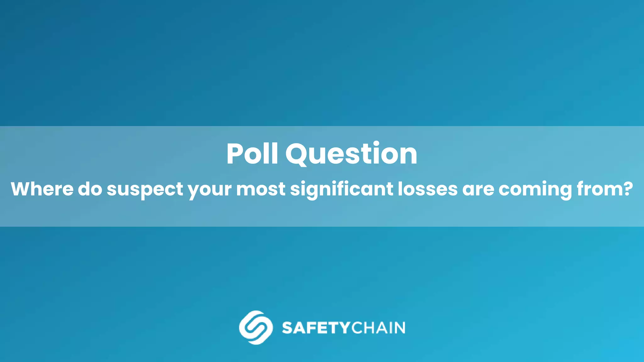 Poll Question
Where do suspect your most significant losses are coming from?
 