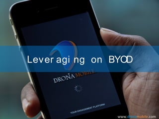 Lever agi ng on BYOD




                 www.dronamobile.com
 