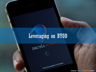 Leveraging on BYOD
www.dronamobile.com
 