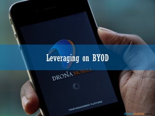 Leveraging on BYOD




                     www.dronamobile.com
 