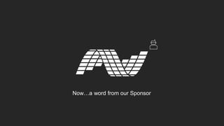 Now…a word from our Sponsor
 