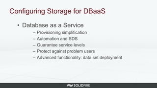 Configuring Storage for DBaaS
• Database as a Service
– Provisioning simplification
– Automation and SDS
– Guarantee service levels
– Protect against problem users
– Advanced functionality: data set deployment
 